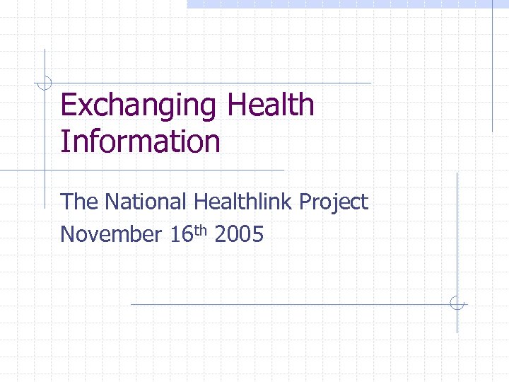 Exchanging Health Information The National Healthlink Project November 16 th 2005 