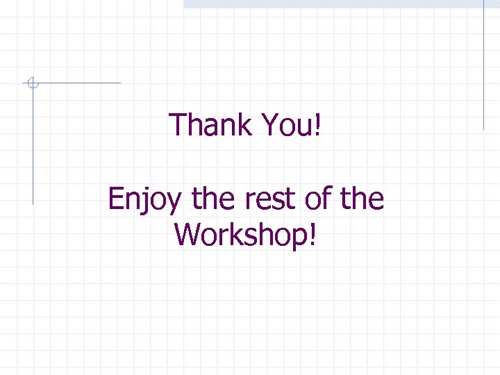 Thank You! Enjoy the rest of the Workshop! 