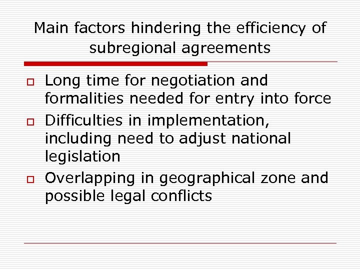 Main factors hindering the efficiency of subregional agreements o o o Long time for
