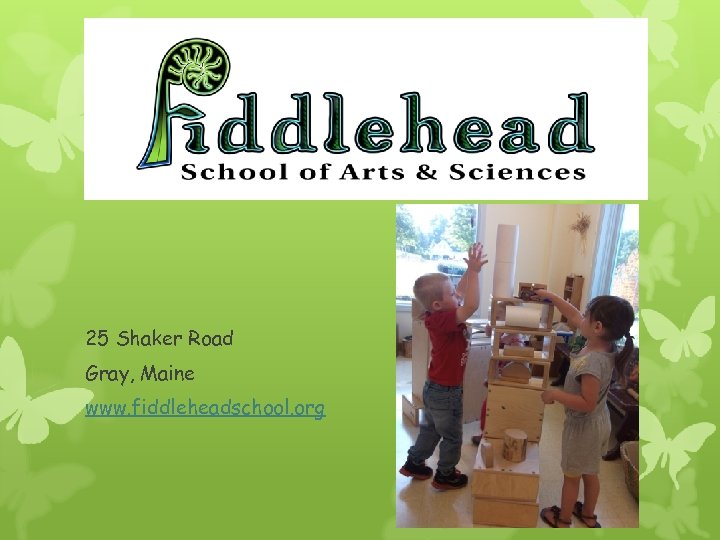25 Shaker Road Gray, Maine www. fiddleheadschool. org 