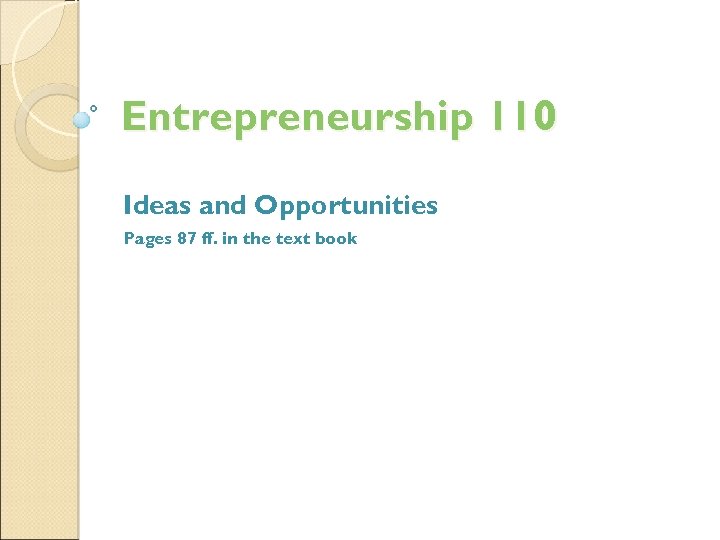 Entrepreneurship 110 Ideas and Opportunities Pages 87 ff. in the text book 