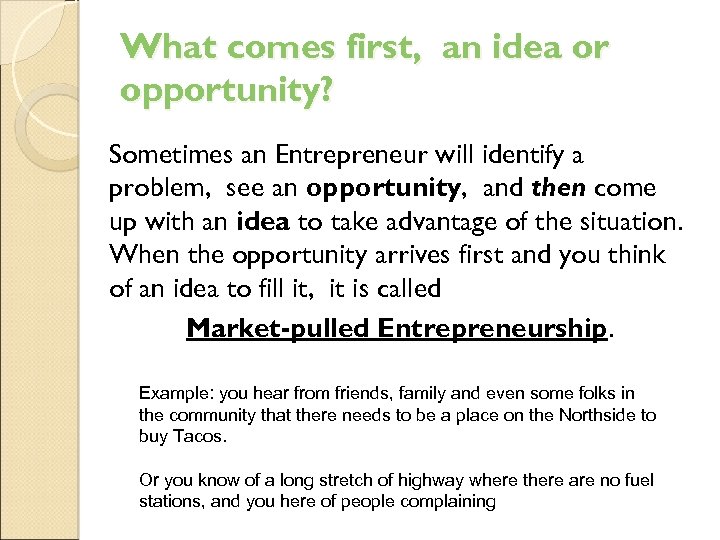 What comes first, an idea or opportunity? Sometimes an Entrepreneur will identify a problem,