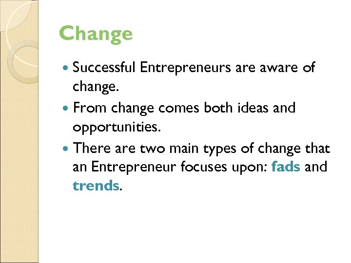Change Successful Entrepreneurs are aware of change. From change comes both ideas and opportunities.