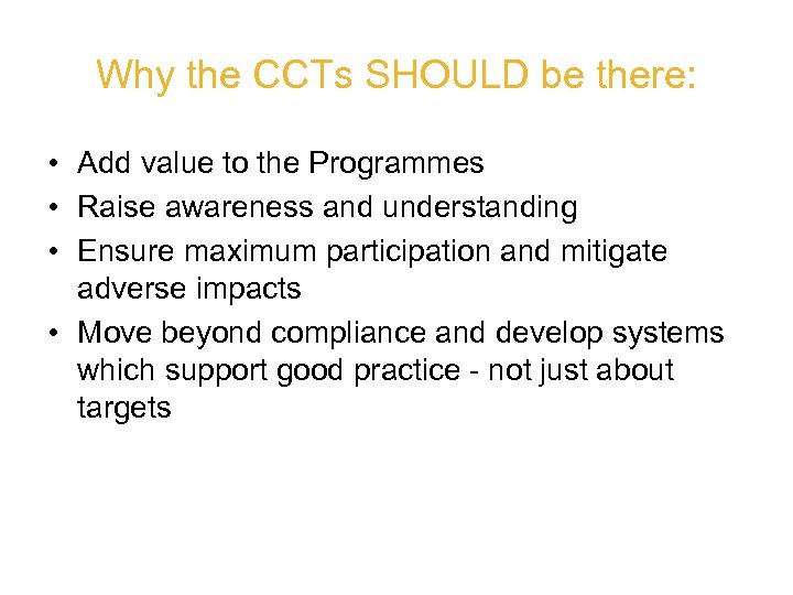 Why the CCTs SHOULD be there: • Add value to the Programmes • Raise