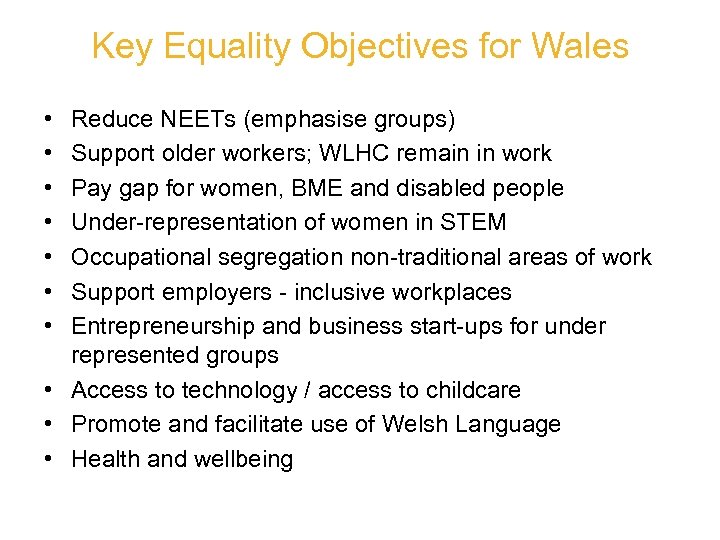 Key Equality Objectives for Wales • • Reduce NEETs (emphasise groups) Support older workers;