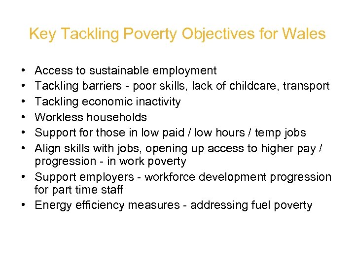 Key Tackling Poverty Objectives for Wales • • • Access to sustainable employment Tackling