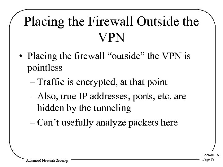Placing the Firewall Outside the VPN • Placing the firewall “outside” the VPN is