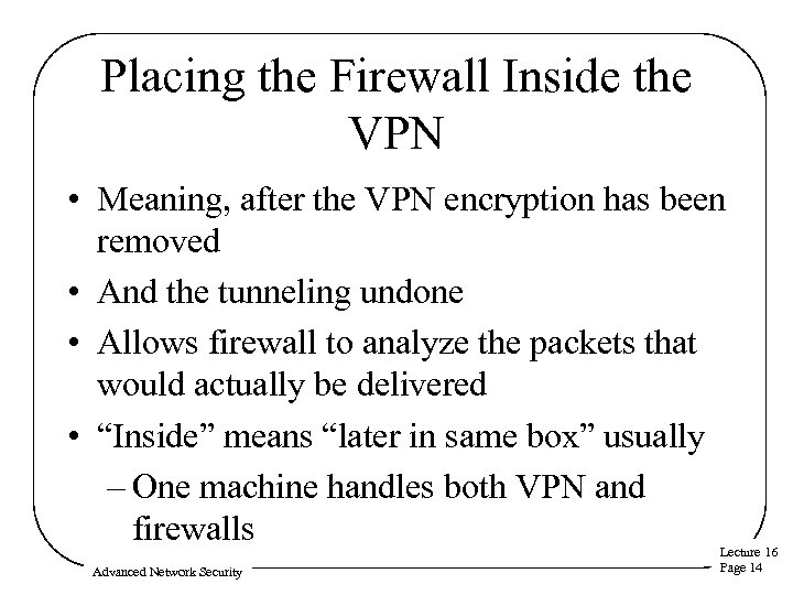 Placing the Firewall Inside the VPN • Meaning, after the VPN encryption has been