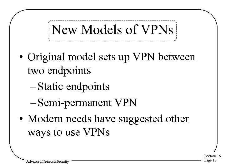 New Models of VPNs • Original model sets up VPN between two endpoints –