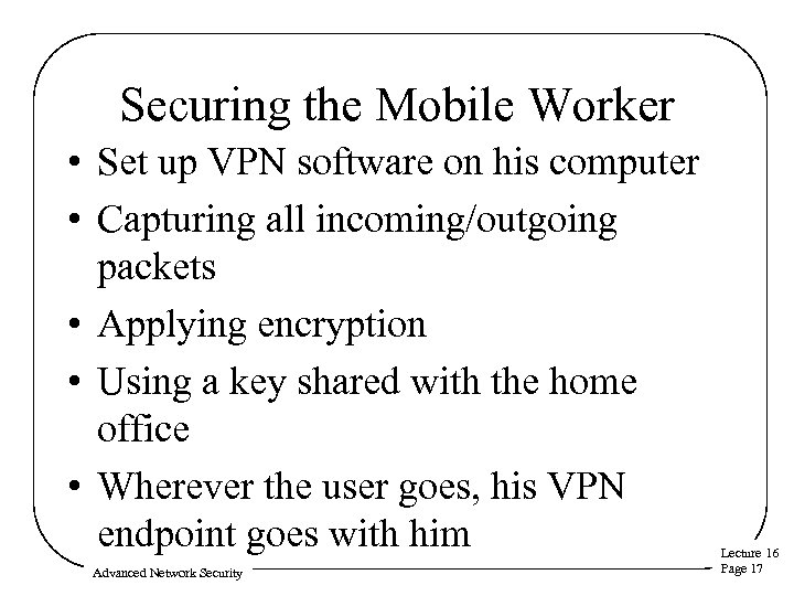 Securing the Mobile Worker • Set up VPN software on his computer • Capturing