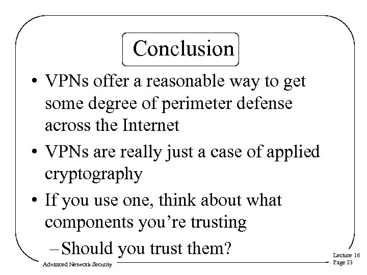 Conclusion • VPNs offer a reasonable way to get some degree of perimeter defense