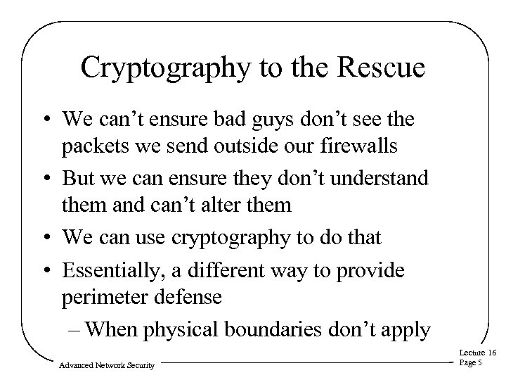 Cryptography to the Rescue • We can’t ensure bad guys don’t see the packets
