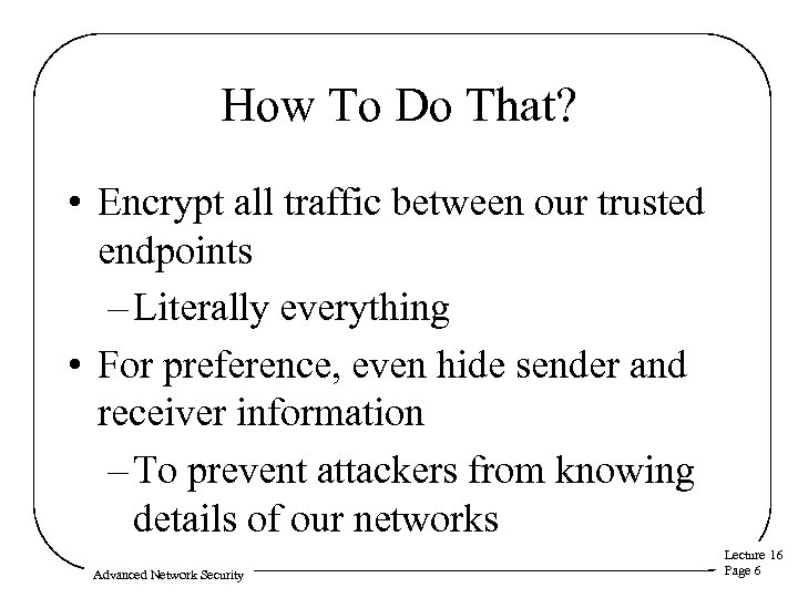 How To Do That? • Encrypt all traffic between our trusted endpoints – Literally