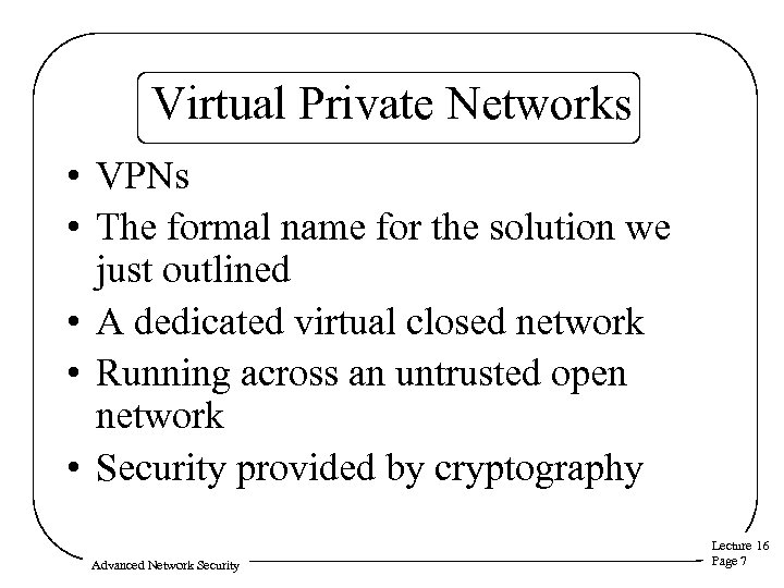 Virtual Private Networks • VPNs • The formal name for the solution we just