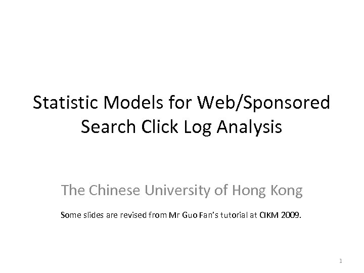 Statistic Models for Web/Sponsored Search Click Log Analysis The Chinese University of Hong Kong
