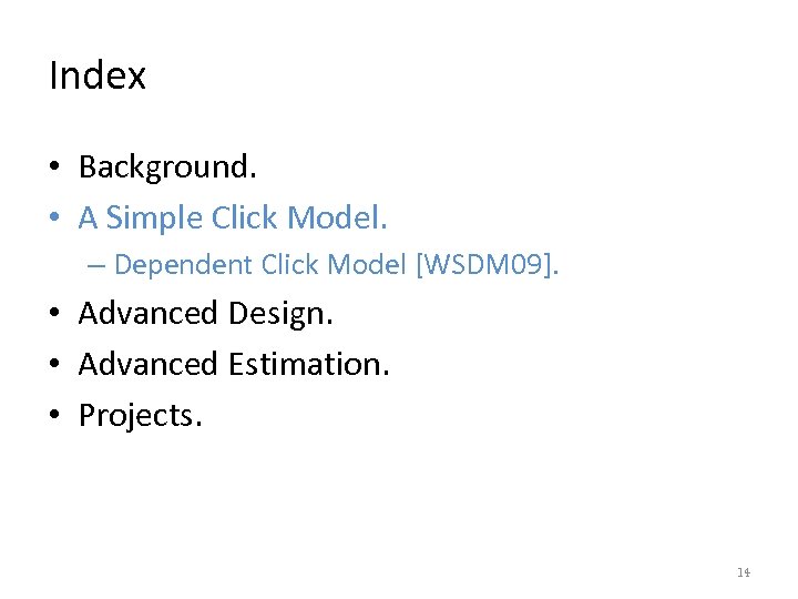 Index • Background. • A Simple Click Model. – Dependent Click Model [WSDM 09].