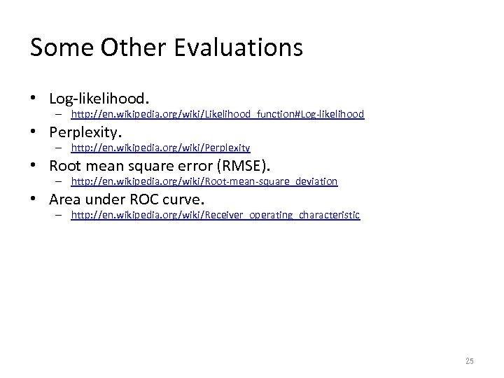 Some Other Evaluations • Log-likelihood. – http: //en. wikipedia. org/wiki/Likelihood_function#Log-likelihood • Perplexity. – http: