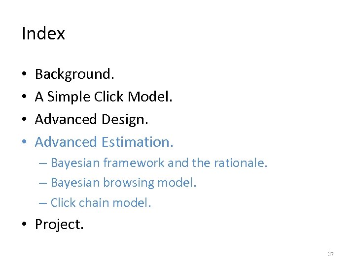 Index • • Background. A Simple Click Model. Advanced Design. Advanced Estimation. – Bayesian
