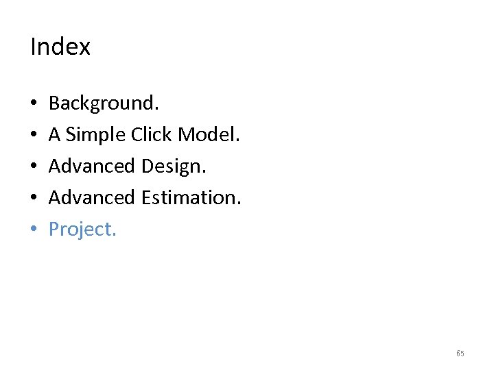 Index • • • Background. A Simple Click Model. Advanced Design. Advanced Estimation. Project.