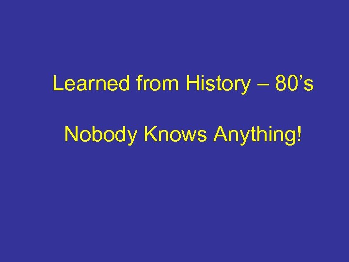 Learned from History – 80’s Nobody Knows Anything! 