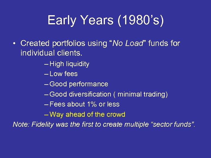 Early Years (1980’s) • Created portfolios using “No Load” funds for individual clients. –