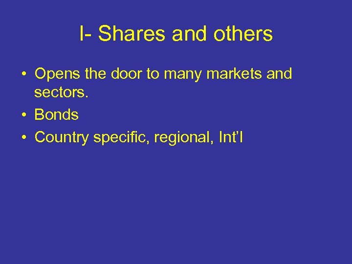 I- Shares and others • Opens the door to many markets and sectors. •