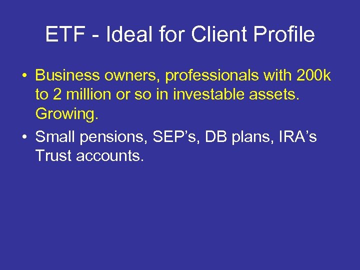ETF - Ideal for Client Profile • Business owners, professionals with 200 k to