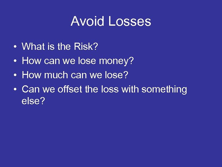 Avoid Losses • • What is the Risk? How can we lose money? How