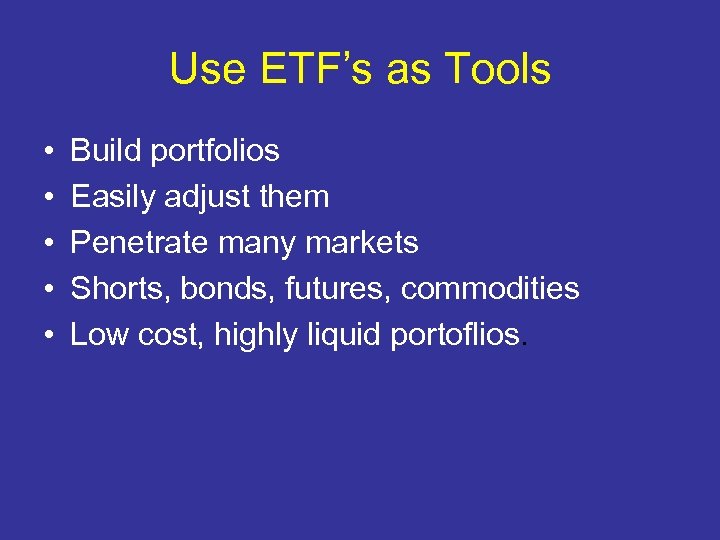 Use ETF’s as Tools • • • Build portfolios Easily adjust them Penetrate many