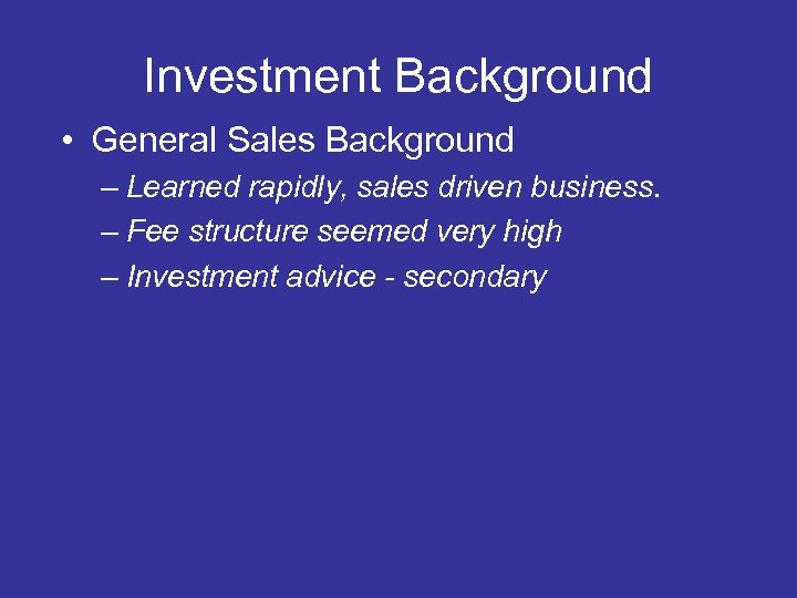 Investment Background • General Sales Background – Learned rapidly, sales driven business. – Fee