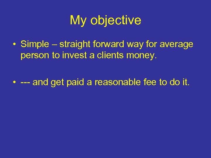 My objective • Simple – straight forward way for average person to invest a