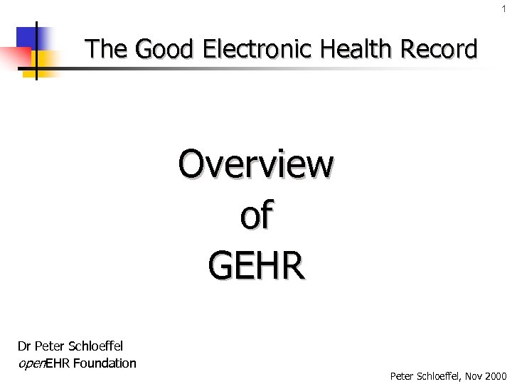 1 The Good Electronic Health Record Overview of GEHR Dr Peter Schloeffel open. EHR