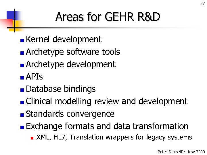 27 Areas for GEHR R&D Kernel development Archetype software tools Archetype development APIs Database