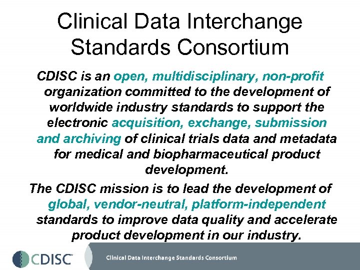 Clinical Data Interchange Standards Consortium CDISC is an open, multidisciplinary, non-profit organization committed to