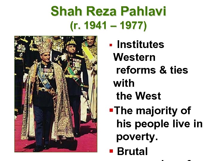 Shah Reza Pahlavi (r. 1941 – 1977) Institutes Western reforms & ties with the