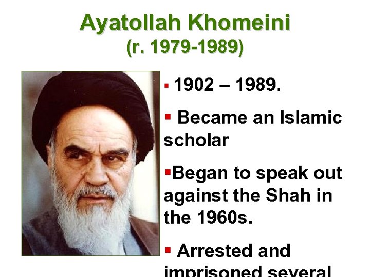 Ayatollah Khomeini (r. 1979 -1989) § 1902 – 1989. § Became an Islamic scholar