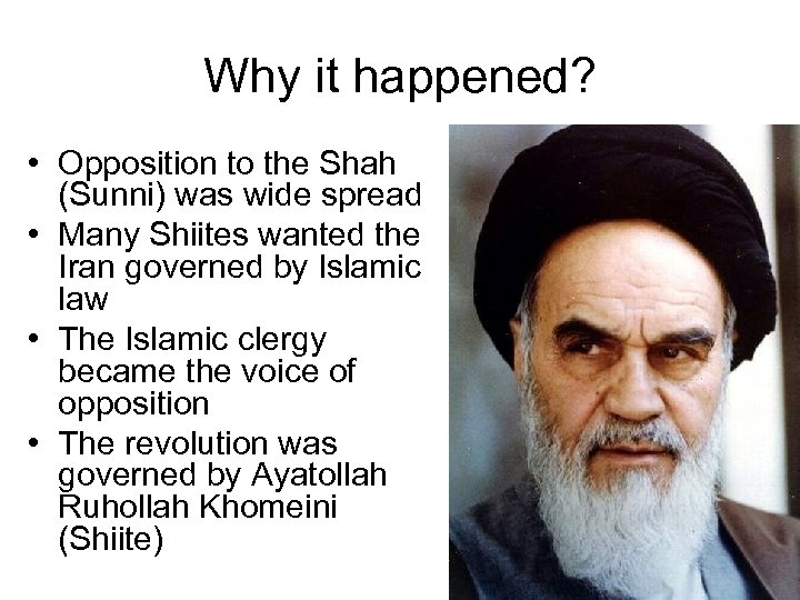 Why it happened? • Opposition to the Shah (Sunni) was wide spread • Many