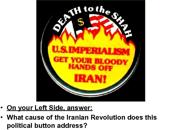  • On your Left Side, answer: • What cause of the Iranian Revolution