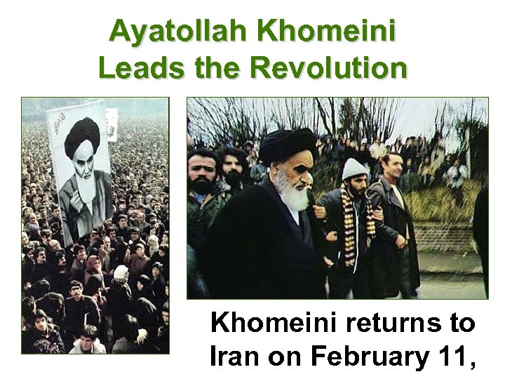 Ayatollah Khomeini Leads the Revolution Khomeini returns to Iran on February 11, 