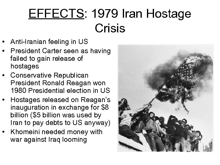 EFFECTS: 1979 Iran Hostage Crisis • Anti-Iranian feeling in US • President Carter seen