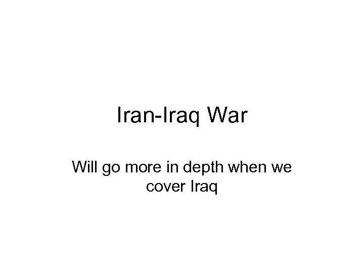 Iran-Iraq War Will go more in depth when we cover Iraq 