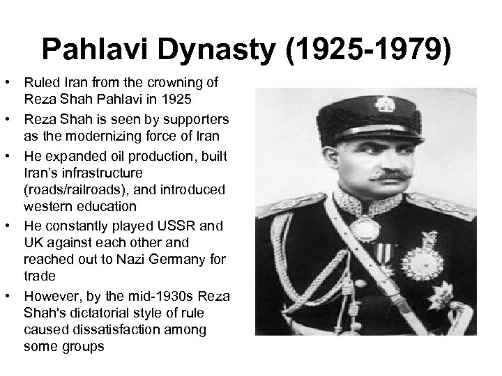 Pahlavi Dynasty (1925 -1979) • Ruled Iran from the crowning of Reza Shah Pahlavi
