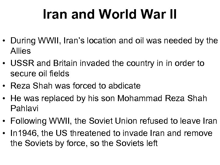 Iran and World War II • During WWII, Iran’s location and oil was needed