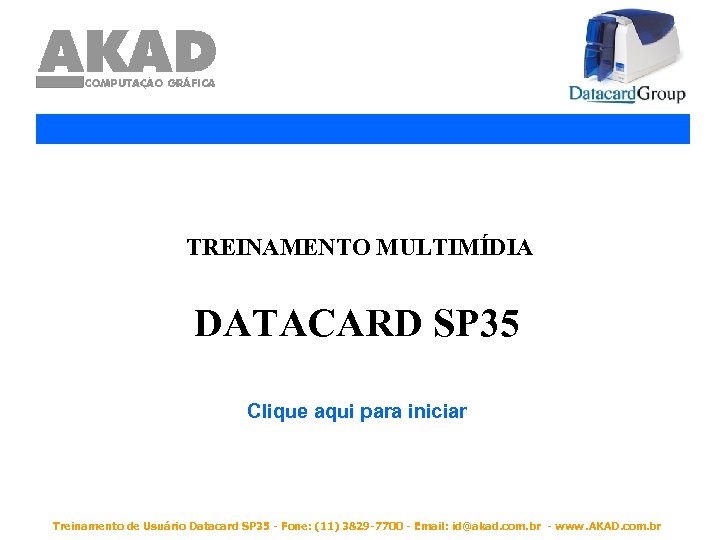 TREINAMENTO MULTIMÍDIA DATACARD SP 35 Clique aqui para iniciar Treinamento de Usuário Datacard SP