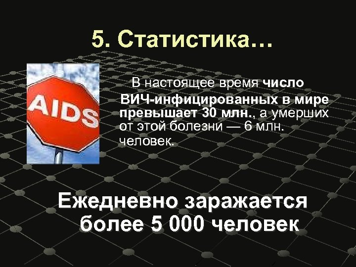 5. Статистика… В настоящее время число ВИЧ-инфицированных в мире превышает 30 млн. , а