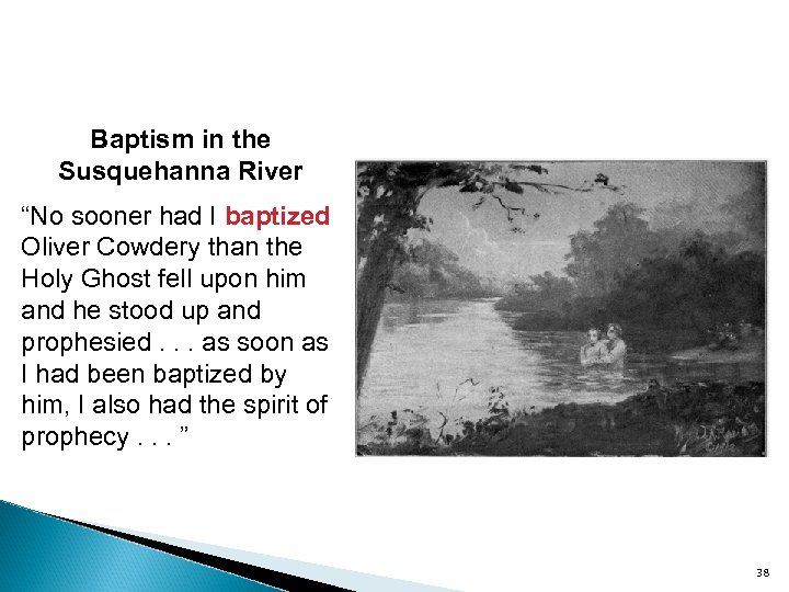 Baptism in the Susquehanna River “No sooner had I baptized Oliver Cowdery than the