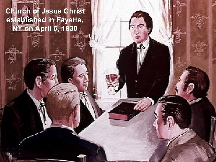 Church of Jesus Christ established in Fayette, NY on April 6, 1830 47 
