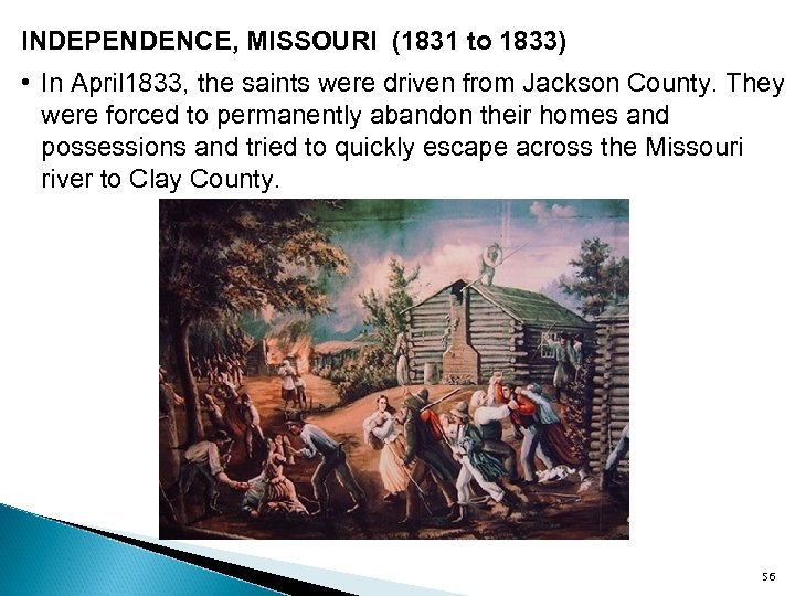 INDEPENDENCE, MISSOURI (1831 to 1833) • In April 1833, the saints were driven from