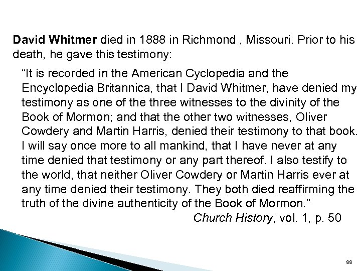 David Whitmer died in 1888 in Richmond , Missouri. Prior to his death, he