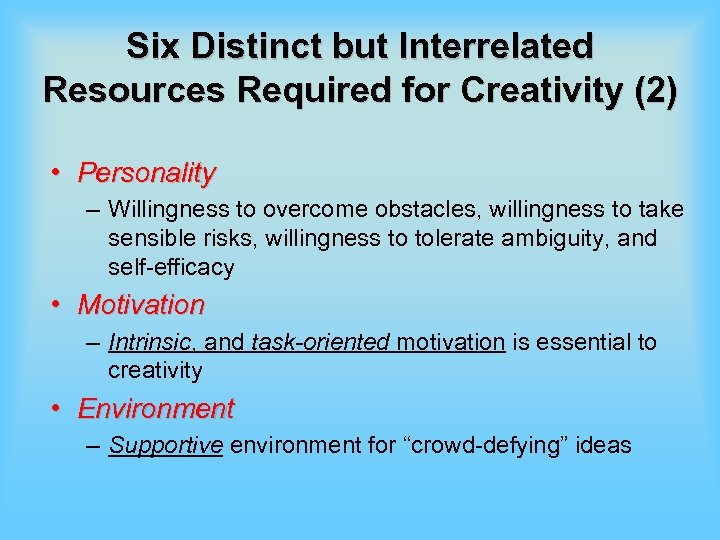 Six Distinct but Interrelated Resources Required for Creativity (2) • Personality – Willingness to